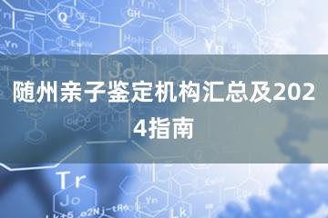 随州亲子鉴定机构汇总及2024指南